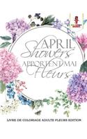April Showers Apportent Mai Fleurs: Livre de Coloriage Adulte Fleurs Edition