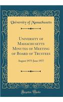 University of Massachusetts Minutes of Meeting of Board of Trustees: August 1975-June 1977 (Classic Reprint): August 1975-June 1977 (Classic Reprint)