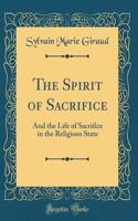 The Spirit of Sacrifice: And the Life of Sacrifice in the Religious State (Classic Reprint)