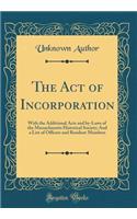 The Act of Incorporation: With the Additional Acts and By-Laws of the Massachusetts Historical Society; And a List of Officers and Resident Members (Classic Reprint)