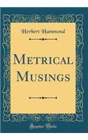 Metrical Musings (Classic Reprint)
