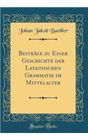 Beiträge zu Einer Geschichte der Lateinischen Grammatik im Mittelalter (Classic Reprint)