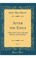 After the Exile, Vol. 2: A Hundred Years of Jewish History and Literature (Classic Reprint)