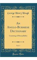 An Anglo-Burmese Dictionary, Vol. 1: Consisting of Monosyllables (Classic Reprint)
