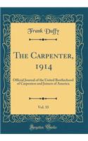 The Carpenter, 1914, Vol. 33: Official Journal of the United Brotherhood of Carpenters and Joiners of America (Classic Reprint)