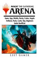 Magic the Gathering Arena Game, App, Mobile, Decks, Codes, Angels, Artifacts, Packs, Cards, Tips, Beginners Guide Unofficial