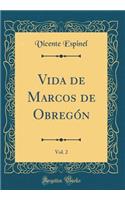 Vida de Marcos de ObregÃ³n, Vol. 2 (Classic Reprint)