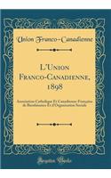 L'Union Franco-Canadienne, 1898: Association Catholique Et Canadienne-FranÃ§aise de Bienfaisance Et d'Organisation Sociale (Classic Reprint)