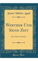 Werther Und Seine Zeit: Zur Goethe-Litteratur (Classic Reprint): Zur Goethe-Litteratur (Classic Reprint)