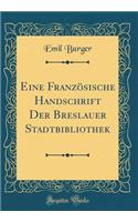 Eine FranzÃ¶sische Handschrift Der Breslauer Stadtbibliothek (Classic Reprint)