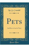 Pets: And How to Care for Them (Classic Reprint)