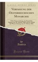 Verfassung Der Oesterreichischen Monarchie: Nebst Einem Anhange, Das Kaiserliche Diplom Vom 20. Oktober 1860, Und Ein Artikel Der Wiener Zeitung Vom 27. Februar 1861 (Classic Reprint)