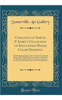 Catalogue of Samuel P. Avery's Collection of Exclusively Water Color Drawings: By Distinguished Artists of the French and Continental Schools, All of Which Were Executed for or Purchased by Him During His Residence in Europe as Agent for the Americ