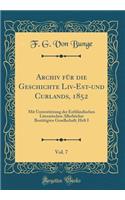 Archiv FÃ¼r Die Geschichte LIV-Est-Und Curlands, 1852, Vol. 7: Mit UnterstÃ¼tzung Der EsthlÃ¤ndischen Literarischen AllerhÃ¶chst BestÃ¤tigten Gesellschaft; Heft I (Classic Reprint)