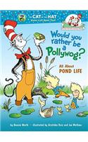Would You Rather Be a Pollywog?: [All about Pond Life](Cat in the Hat's Learning Library (Library))