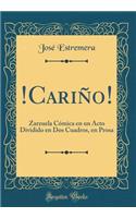 !Cariño!: Zarzuela Cómica en un Acto Dividido en Dos Cuadros, en Prosa (Classic Reprint)