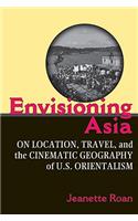 Envisioning Asia: On Location, Travel, and the Cinematic Geography of U.S. Orientalism