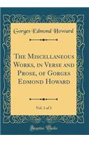 The Miscellaneous Works, in Verse and Prose, of Gorges Edmond Howard, Vol. 1 of 3 (Classic Reprint)