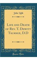 Life and Death of Rev. T. DeWitt Talmage, D.D (Classic Reprint)