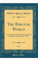 The Biblical World, Vol. 2: Continuing the Old and New Testament Student; July-December, 1893 (Classic Reprint)