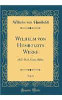 Wilhelm Von Humboldts Werke, Vol. 6: 1827-1835, Erste Hï¿½lfte (Classic Reprint)