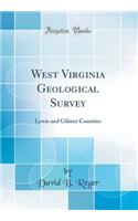 West Virginia Geological Survey: Lewis and Gilmer Counties (Classic Reprint)