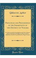 Principles and Proceedings of the Inhabitants of the District of Niagara: For Addressing His Royal Highness the Prince Regent, Respecting Claims of Sufferers in War, Lands to Militiamen, and the General Benefit of Upper Canada (Classic Reprint)