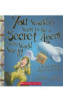 You Wouldn't Want to Be a Secret Agent During World War II! (You Wouldn't Want To... History of the World)
