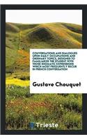 Conversations and Dialogues Upon Daily Occupations and Ordinary Topics, Designed to Familiarize the Student with Those Idiomatic Expressions Which Most Frequently Recur in French Conversation
