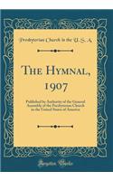 The Hymnal, 1907: Published by Authority of the General Assembly of the Presbyterian Church in the United States of America (Classic Reprint)
