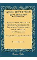 Montana, Its Progress and Prosperity, Resources and Industries, Opportunities for Homeseekers and Capitalists: Mining, Stock Raising, Agriculture, Horticulture (Classic Reprint)