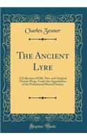 The Ancient Lyre: A Collection of Old, New, and Original Church Music, Under the Approbation of the Professional Musical Society (Classic Reprint)