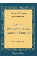 ï¿½tude Phonï¿½tique Des Patois d'Ardenne (Classic Reprint)