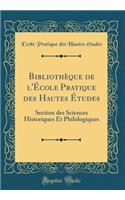 Bibliothèque de l'École Pratique des Hautes Études: Section des Sciences Historiques Et Philologiques (Classic Reprint)
