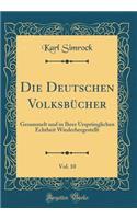 Die Deutschen Volksbï¿½cher, Vol. 10: Gesammelt Und in Ihrer Ursprï¿½nglichen Echtheit Wiederhergestellt (Classic Reprint): Gesammelt Und in Ihrer Ursprï¿½nglichen Echtheit Wiederhergestellt (Classic Reprint)