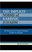 The Implicit Norms of Rabbinic Judaism: The Bedrock of a Classical Religion(Studies in Judaism)