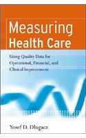 Measuring Health Care: Using Quality Data for Operational, Financial, and Clinical Improvement