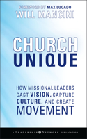Church Unique: How Missional Leaders Cast Vision, Capture Culture, and Create Movement(Jossey-Bass Leadership Network Series)