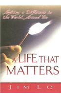 A Life That Matters: Making a Difference in the World Around You