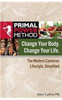 Primal Power Method Change Your Body. Change Your Life. the Modern Caveman Lifestyle, Simplified
