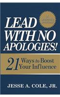 Lead with No Apologies: 21 Ways to Boost Your Influence