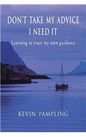 Don't Take My Advice - I Need It