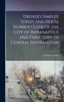 Dreher's Simplex Street and House Number Guide of the City of Indianapolis and Directory of General Information