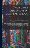 Travel and Adventure in South-East Africa; Being the Narrative of the Last Eleven Years Spent by the Author on the Zambesi and its Tributaries; With an Account of the Colonisation of Mashunaland and the Progress of the Gold Industry in That Country