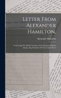 Letter From Alexander Hamilton,: Concerning The Public Conduct And Character Of John Adams, Esq. President Of The United States