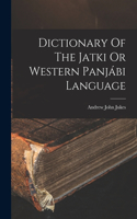 Dictionary Of The Jatki Or Western Panjábi Language