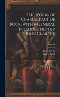 Works of Charles Paul De Kock, With a General Introduction by Jules Claretie; Volume 21