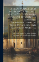 Treaty Concluded and Signed at Madrid, on the 5th of October N. S. 1750, Between the Ministers Plenipotentiaries of Their Britannick and Catholick Majesties [microform]