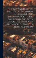 Law And Practice Relating To Ejectments In Ireland In The Superior Courts, Civil Bill Courts And Petty Sessions Together With Appendices Of Statutes, Rules And Forms