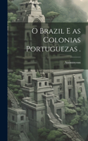 O Brazil e as Colonias Portuguezas .